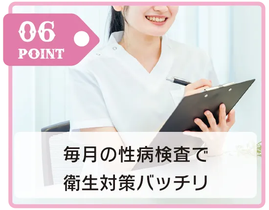 06 POINT 毎月の性病検査で衛生対策バッチリ